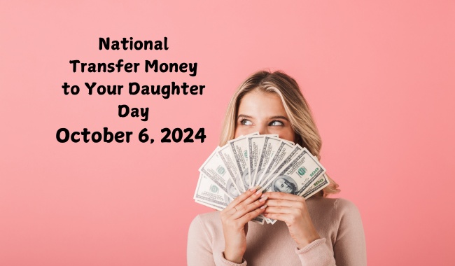 October 6 National Transfer Money to Your Daughter Day 2024